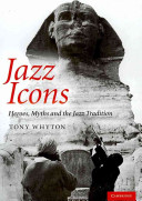 Jazz icons : heroes, myths and the jazz tradition /
