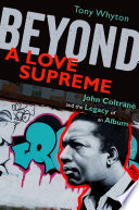 Beyond A love supreme : John Coltrane and the legacy of an album /