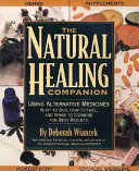 The natural healing companion : using alternative medicines : what to buy, how to take, and when to combine for best results /