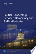 Political Leadership Between Democracy and Authoritarianism Comparative and Historical Perspectives