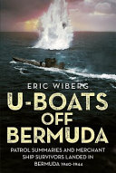 U-boats off Bermuda : patrol summaries and merchant ship survivors landed in Bermuda, 1940-1944 /