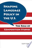 Shaping language policy in the U.S : the role of composition studies /
