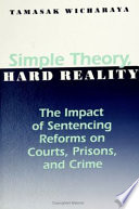 Simple theory, hard reality : the impact of sentencing reforms on courts, prisons, and crime /