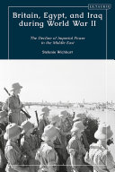 Britain, Egypt, and Iraq during World War II : the decline of imperial power in the Middle East /