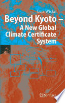 Beyond Kyoto : a new global climate certificate system : continuing Kyoto commitments or a global 'cap and trade' scheme for a sustainable climate policy? /