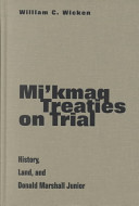 Mi'kmaq treaties on trial : history, land, and Donald Marshall Junior /