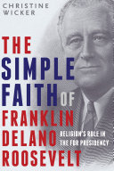 The simple faith of Franklin Delano Roosevelt : religion's role in the FDR presidency /