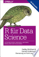 R für Data Science : Daten importieren, bereinigen, umformen, modellieren und visualisieren /
