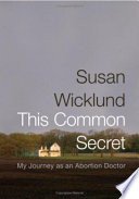 This common secret : my journey as an abortion doctor /