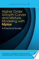 Higher-order growth curves and mixture modeling with Mplus : a practical guide /