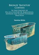 Bronze 'bathtub' coffins : in the context of 8th-6th century BC Babylonian, Assyrian and Elamite funerary practices /