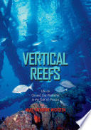 Vertical reefs : life on oil and gas platforms in the Gulf of Mexico /