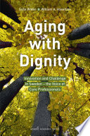 Aging with dignity : innovation and challenge in Sweden -- the voice of elder care professionals /