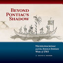 Beyond Pontiac's shadow : Michilimackinac and the Anglo-Indian War of 1763 /