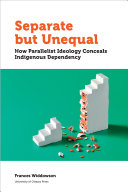 Separate but unequal : how parallelist ideology conceals indigenous dependency /