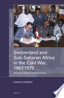 Switzerland and Sub-Saharan Africa in the Cold War, 1967-1979 : neutrality meets decolonisation /