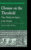 Chronos on the threshold : time, ritual, and agency in the Oresteia /