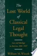 The lost world of classical legal thought : law and ideology in America, 1886-1937 /