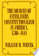 The Sources of Anti-Slavery Constitutionalism in America, 1760-1848.