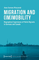 Migration and (im)mobility : biographical experiences of Polish migrants in Germany and Canada /