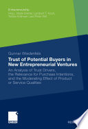 Trust of potential buyers in new entrepreneurial ventures : an analysis of trust drivers, the relevance of purchase intentions, and the moderating effect of product or service qualities /