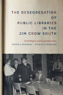 The desegregation of public libraries in the Jim Crow South : civil rights and local activism /