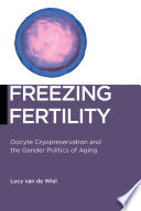 Freezing fertility : oocyte cryopreservation and the gender politics of aging /
