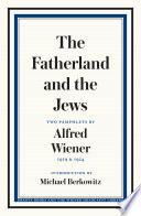The fatherland and the Jews : two pamphlets by Alfred Wiener, 1919 and 1924 /
