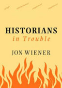 Historians in trouble : plagiarism, fraud, and politics in the ivory tower /