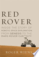 Red rover : inside the story of robotic space exploration, from Genesis to the Mars rover Curiosity /