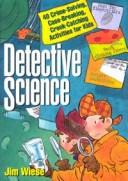 Detective science : 40 crime-solving, case-breaking, crook-catching activities for kids /