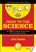 Head to toe science : over 40 eye-popping, spine-tingling, heart-pounding activities that teach kids about the human body /