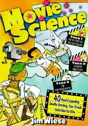 Movie science : 40 mind-expanding, reality-bending, starstruck activities for kids /