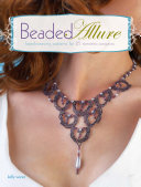 Beaded allure : beadweaving patterns for 25 romantic projects /