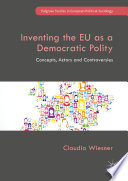 Inventing the EU as a Democratic Polity : Concepts, Actors and Controversies /