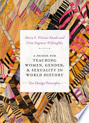 A primer for teaching women, gender, and sexuality in world history : ten design principles /