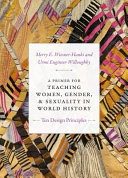 A primer for teaching women, gender, and sexuality in world history : ten design principles /