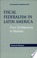 Fiscal federalism in Latin America : from entitlements to markets /