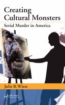 Creating cultural monsters : serial murder in America /