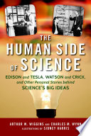 The human side of science : Edison and Tesla, Watson and Crick, and other personal stories behind science's big ideas /