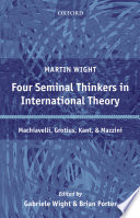 Four seminal thinkers in international theory : Machiavelli, Grotius, Kant, and Mazzini /
