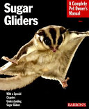 Sugar gliders : everything about purchase, nutrition, behavior, and breeding /