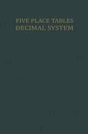 Five place tables : logarithms of integers, logarithms and natural values of trigonometric functions in the decimal system for each grade from 0 to 100 grades with interpolation tables /