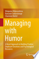 Managing with Humor : A Novel Approach to Building Positive Employee Emotions and Psychological Resources /