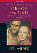 Grace and grit : spirituality and healing in the life and death of Treya Killam Wilber /