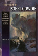 The visions of Isobel Gowdie : magic, witchcraft and dark shamanism in seventeenth-century Scotland /