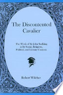 The discontented cavalier : the work of Sir John Suckling in its social, religious, political, and literary contexts /