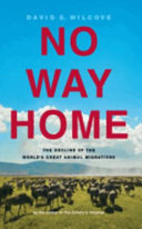 No way home : the decline of the world's great animal migrations /