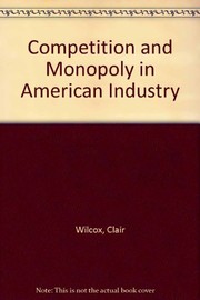 Competition and monopoly in American industry.