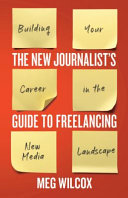 The new journalist's guide to freelancing : building your career in the new media landscape /